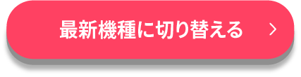 最新機種に切り替える