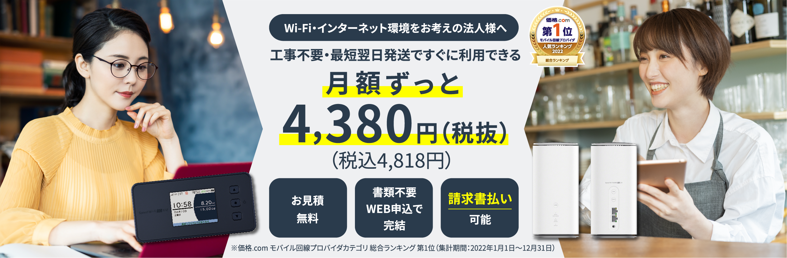 Wi-Fi環境・インターネットをお考えの法⼈様へ ⼯事不要・最短翌⽇発送ですぐに利⽤できる月額ずっと4,050円（税抜）（税込4,455円）さらに端末代・送料すべて無料！