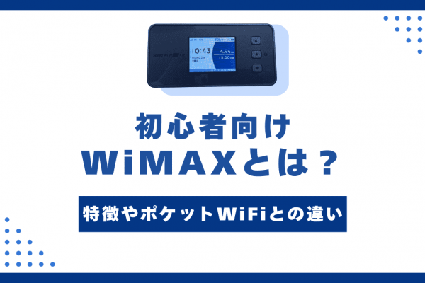 【初心者向け】WiMAXとは？特徴やポケットWiFiとの違いをわかりやすく解説！