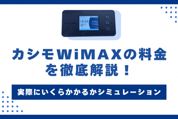 カシモWiMAXの料金を徹底解説！端末や月額料金にいくらかかるかシミュレーション