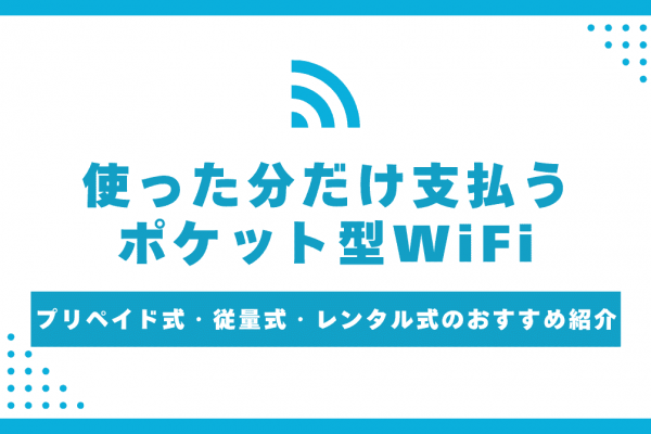 使った分だけ支払うポケット型WiFi比較！プリペイド式・従量制・レンタル