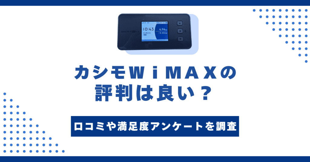 カシモWiMAXの評判は？最安じゃない？デメリットやレビュー・満足度 