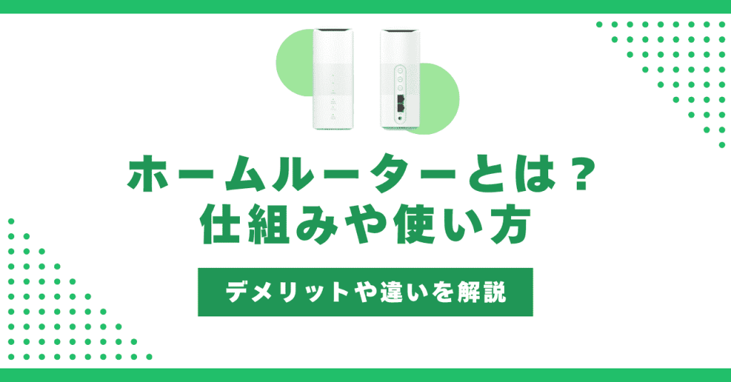 ホームルーターとは？仕組みやデメリット・使い方も解説