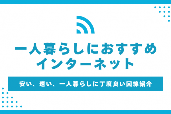 一人暮らしのインターネット環境はどうすればいい？おすすめ回線や選び方を丁寧に解説