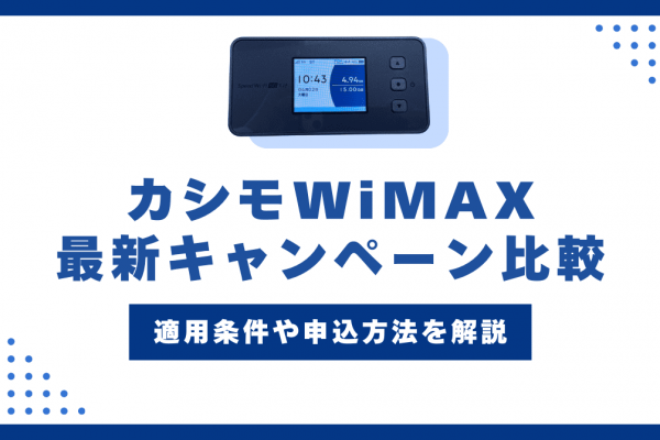 【2025年6月】カシモWiMAXの最新キャンペーン紹介！適用条件や申込方法も解説