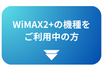 WiMAX２機種をお使いの方はこちら