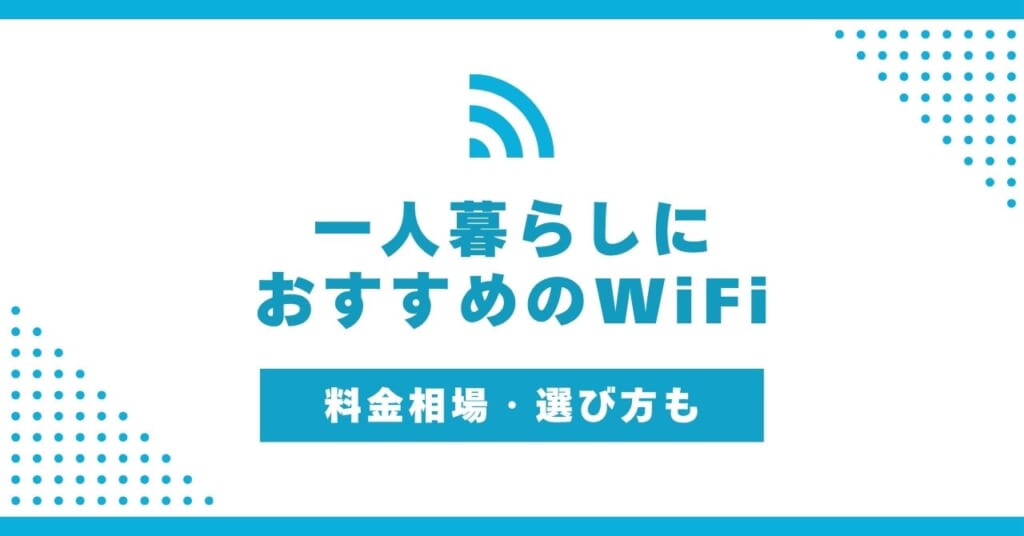 一人暮らしにおすすめのWiFiを解説!失敗しない選び方とは?