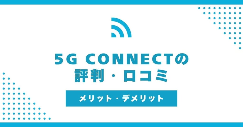 5G CONNECTの評判・口コミを徹底調査!メリット・デメリットも