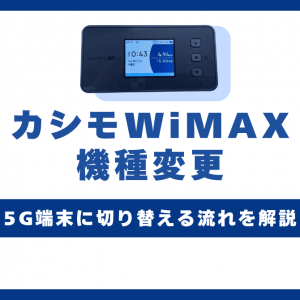 カシモWiMAXで機種変更する方法！5G端末に切り替える流れを解説