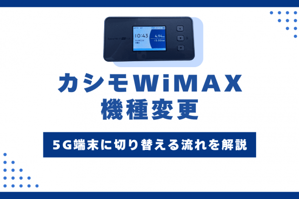 カシモWiMAXの機種変更方法！料金・対象機種と申込先をわかりやすく解説