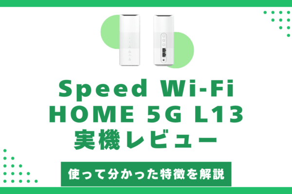 Speed Wi-Fi HOME 5G L13を1日使ったレビュー結果！L13のメリット・デメリットも解説